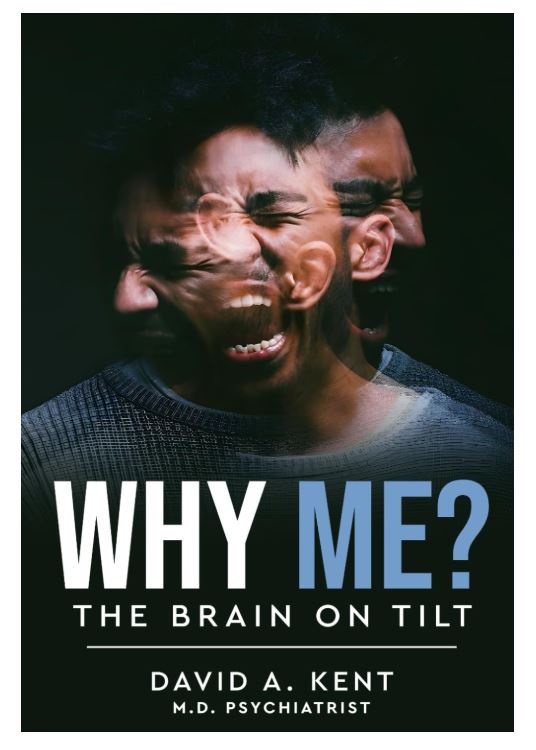 "Why Me? The Brain on Tilt," by Dr. David A. Kent...Mental health research and explanation for those seeking answers, understanding, and healing. BUY NOW!!!